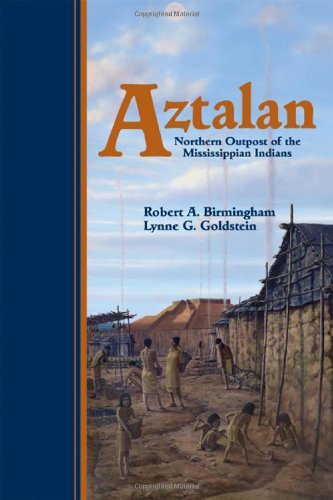 Aztalan: Mysteries of an Ancient Indian Town by Robert A. Birmingham, Lynne Goldstein