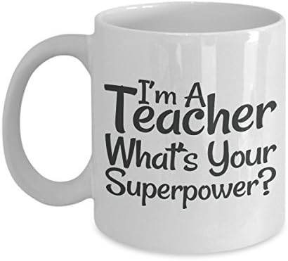 Funny Coffee Mug - I'm A Teacher What's Your Superpower - Idea Desk Gift For The Best Teacher In The World Ever