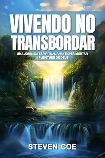Livro VIVENDO NO TRANSBORDAR: UMA JORNADA ESPIRITUAL PARA EXPERIMENTAR A PLENITUDE DE DEUS