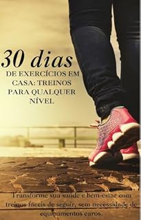 Livro 30 Dias de Exercícios em Casa: Treinos para Qualquer Nível: Transforme sua saúde e bem-estar com treinos fáceis de seguir, sem necessidade de equipamentos caros.