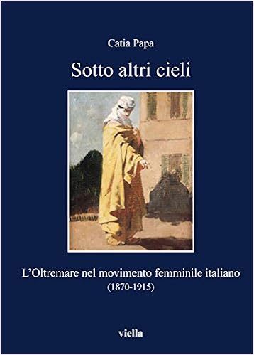 Catia Papa - Sotto altri cieli. L'oltremare nel movimento femminile italiano (1870-1915)