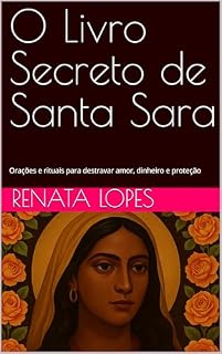 Livro O Livro Secreto de Santa Sara: Orações e rituais para destravar amor, dinheiro e proteção