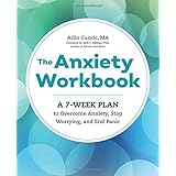 The Anxiety Workbook: A 7-Week Plan to Overcome Anxiety, Stop Worrying, and End Panic