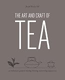 The Art and Craft of Tea: An Enthusiast's Guide to Selecting, Brewing, and Serving Exquisite Tea by Joseph Wesley Uhl