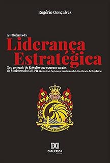 Livro A Influência da Liderança Estratégica : nos generais de Exército que ocupam cargos de Ministros do GSI/PR (Gabinete de Segurança Institucional da Presidência da República)