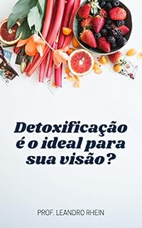 Livro Detoxificação é o ideal para sua visão?: Descubra como a desintoxicação pode ajudar a melhorar a saúde dos seus olhos e prevenir problemas de visão.
