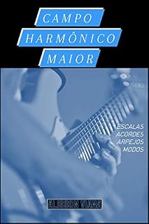 Livro Campo Harmônico Maior: Escalas, Acordes, Arpejos, Pentatônicas e Modos em Todos os Tons. (Em Todas as Tonalidades Livro 1)