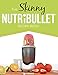 The Skinny NUTRiBULLET Recipe Book: 80+  Delicious & Nutritious Healthy Smoothie Recipes. Burn Fat,  Lose Weight and Feel Great!