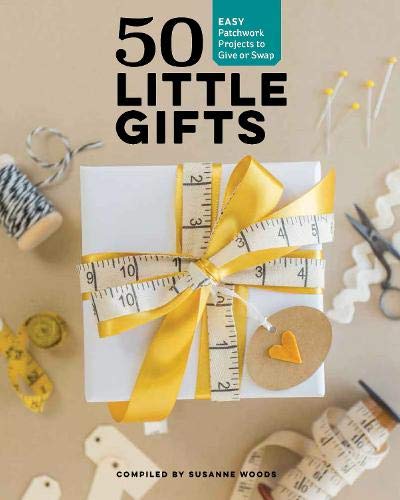 50 Little Gifts: Easy Patchwork Projects to Give or Keep 50 Little Gifts: Easy Patchwork Projects to Give or Keep