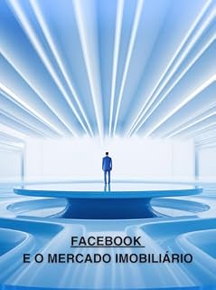 Livro FACEBOOK E O MERCADO IMOBILIÁRIO (Conexões Imobiliárias: Dominando as Mídias Sociais na Era Moderna da Corretagem. Livro 3)