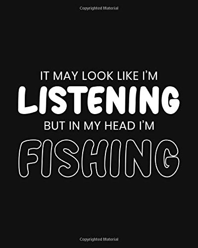 It May Look Like I M Listening But In My Head I M Fishing Fishing Gift For People Who Love To Fish Funny Saying Black And White Cover Design For Fishermen Blank