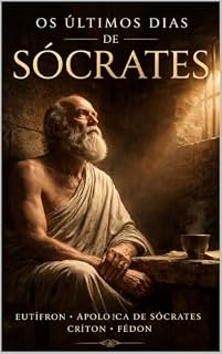 Livro OS ÚLTIMOS DIAS DE SÓCRATES: Êutifron, Apologia de Sócrates, Críton e Fédon