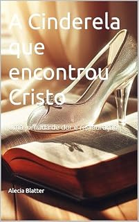 Livro A Cinderela que encontrou Cristo: Uma jornada de dor e restauração