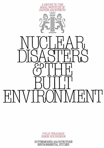 Nuclear Disasters & The Built Environment: A Report to the Royal Institute of British Architects by Philip Steadman, Simon Hodgkinson