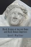 Black Origins of Ancient Rome and Black Roman Emperors by Gert Muller