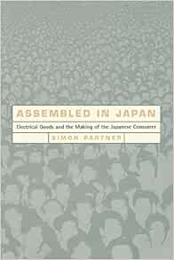 Assembled In Japan Electrical Goods And The Making Of The Japanese Consumer Study Of The East Asian Institute Columbia University Partner Simon Amazon Com Books Assembled In Japan Electrical Goods And The Making Of The Japanese Consumer Study Of The East Asian Institute Columbia University Partner Simon Amazon Com Books
