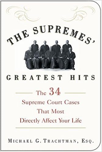 The Supremes Greatest Hits The 34 Supreme Court Cases That Most Directly Affect Your Life Trachtman Esq Michael G 9781402741074 Amazon Com Books