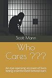 Who Cares ???: An eye-opening account of lives being transformed behind bars by Scott Mann