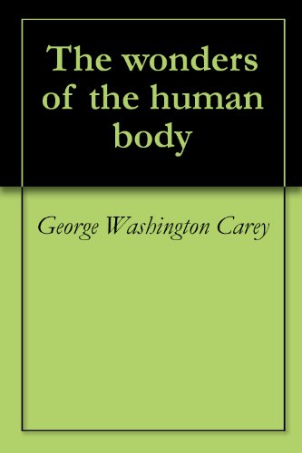 The wonders of the human body by George Washington Carey