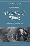 The Ethics of Killing: Problems at the Margins of Life (Oxford Ethics Series)