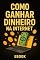 Livro COMO GANHAR DINHEIRO NA INTERNET : O Básico para uma caminha de sucesso