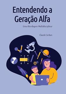 Livro Entendendo a Geração Alfa: Uma Abordagem Multidisciplinar: Desafios e Oportunidades