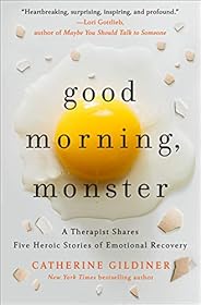 Good Morning, Monster: A Therapist Shares Five Heroic Stories of Emotional Recovery