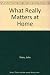 What Really Matters at Home by 