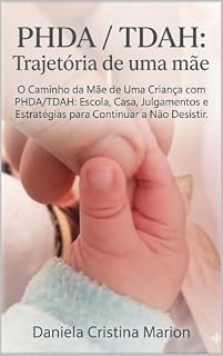 Livro PHDA/TDAH Trajetória de uma mãe.: “O Caminho da Mãe de Uma Criança com PHDA/TDAH: Escola, Casa, Julgamentos e Estratégias para Continuar a Não Desistir.”