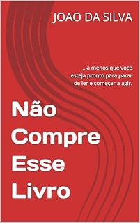 Livro Não Compre Esse Livro: ...a menos que você esteja pronto para parar de ler e começar a agir.