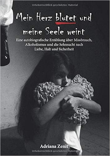 Mein Herz Blutet Und Meine Seele Weint Eine Autobiografische Erzahlung Uber Missbrauch Alkoholismus Und Die Sehnsucht Nach Liebe Halt Und Die Sehnsucht Nach Liebe Halt Und Sicherheit Zenit Adriana Amazon De