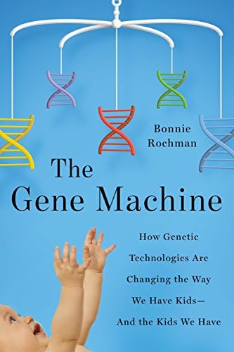 The Gene Machine: How Genetic Technologies Are Changing the Way We Have Kids--and the Kids We Have