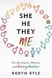 She/He/They/Me: For the Sisters, Misters, and Binary Resisters by Robyn Ryle