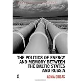 The Politics of Energy and Memory between the Baltic States and Russia (Post-Soviet Politics)