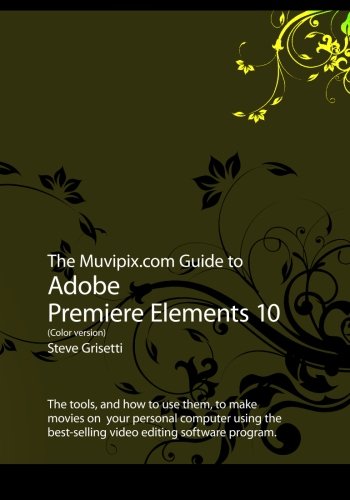 The Muvipix.com Guide to Adobe Premiere Elements 10 (Color Version)