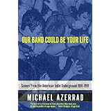 Our Band Could Be Your Life: Scenes from the American Indie Underground 1981-1991