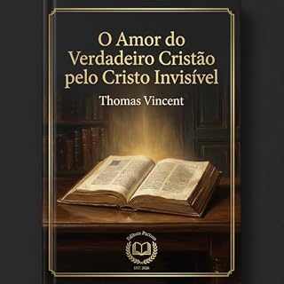 Livro O Amor do Verdadeiro Cristão pelo Cristo Invisível (Coleção Clássicos Puritanos Vol. 8): Sermões Exortativos sobre a Natureza, Excelência e Prática do Amor a Jesus Cristo