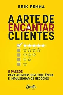 Livro A arte de encantar clientes: 5 passos para atender com excelência e impulsionar os negócios Autor: Erik Penna