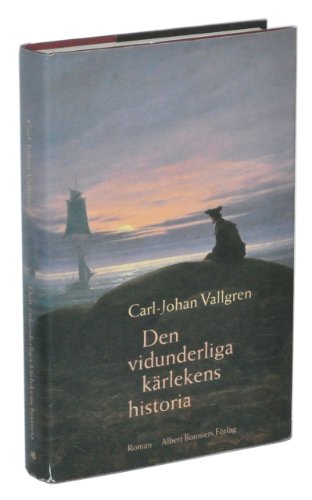 "Den Vidunderliga Kärlekens Historia. Roman" av Carl-Johan Vallgren