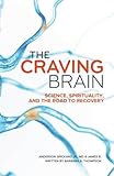"The Craving Brain Science, Spirituality and the Road to Recovery" av Dr. W. Anderson Spickard Jr.