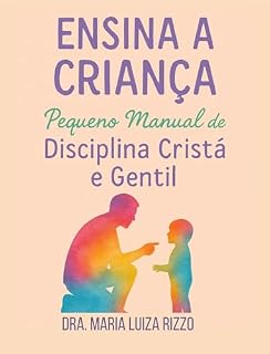 Livro Ensina a Criança: Pequeno Manual de Disciplina Cristã e Gentil (Formando Corações)