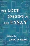 The Lost Origins of the Essay (A New History of the Essay) by