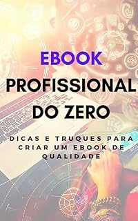 Livro Ebook Profissional do zero: Dicas e truques para criar um ebook (O Guia definitivo para a Liberdade financeira; Lucrando online e criando ebooks do zero)