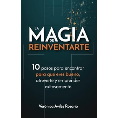 La Magia de Reinventarte: 10 pasos para encontrar para que eres bueno, atreverte y emprender exitosamente (Spanish Edition) La Magia de Reinventarte: 10 pasos para encontrar para que eres bueno, atreverte y emprender exitosamente (Spanish Edition)