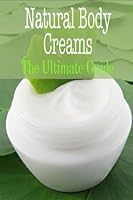 Natural Body Creams: The Ultimate Guide 1505722500 Book Cover