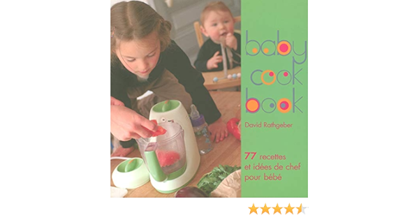 Baby Cook Book 1 77 Recettes Et Idees De Chef Pour Bebe French Edition Rathgeber David Bonnet Laurence 9782841230907 Amazon Com Books