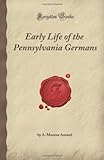 Early Life of the Pennsylvania Germans (Forgotten Books)