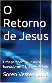 Livro O Retorno de Jesus: Uma perspectiva Cósmica baseado em O Livro de Urântia