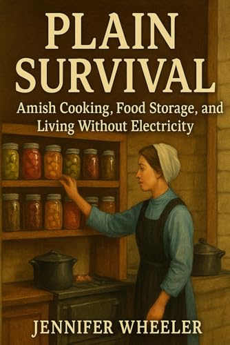 Plain Survival: Amish Cooking, Food Storage, and Living Without Electricity