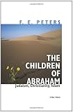 The Children of Abraham: Judaism, Christianity, Islam (Princeton Classic Editions)